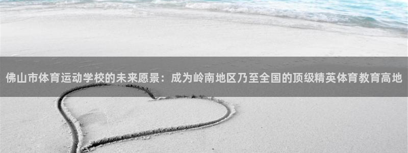 尊龙官方正版app娱乐网站：佛山市体育运动学校的未来