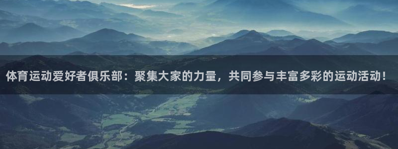 尊龙官网下载是干嘛的公司：体育运动爱好者俱乐部：聚集