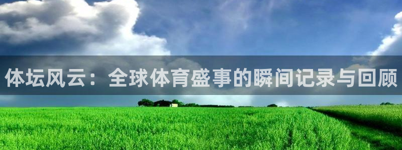 尊龙官网下载官方客服电话：体坛风云：全球体育盛事的瞬间记录与