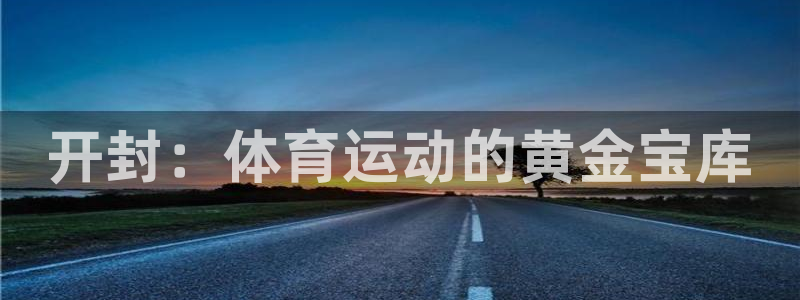 尊龙官方正版app娱乐下载：开封：体育运动的黄金宝库