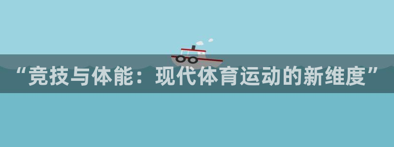 尊龙官网下载招商电话是多少号码：“竞技与体能：现代体育运动的