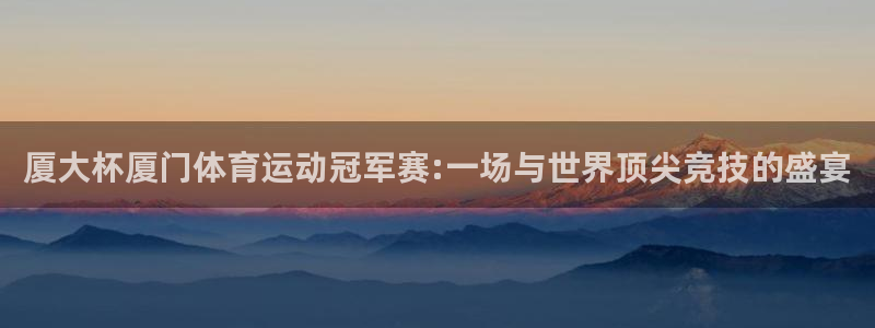 尊龙官网下载招商电话号码是多少啊：厦大杯厦门体育运动冠军赛: